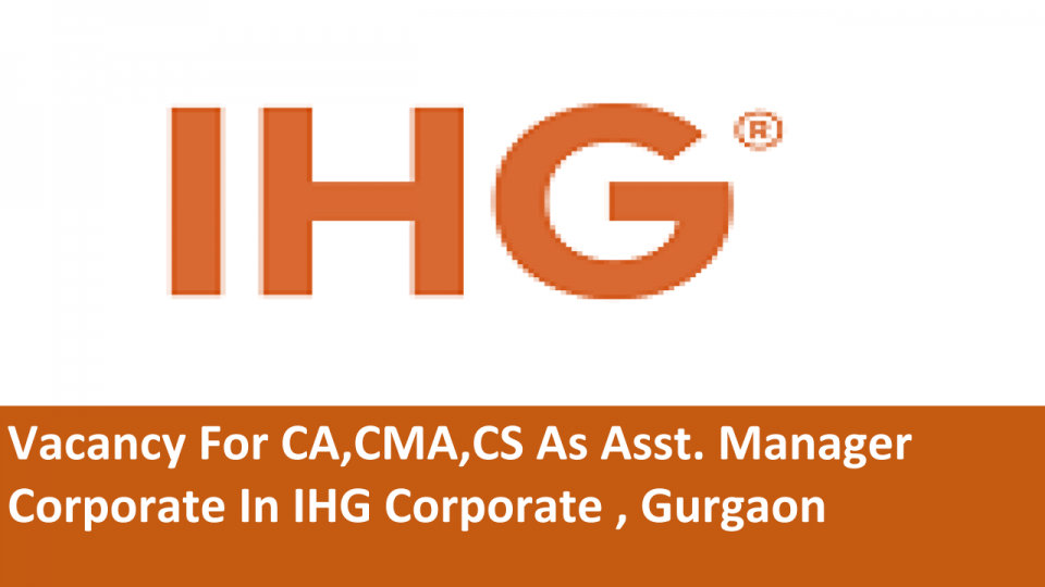 Vacancy For Ca Cma Cs As Asst Manager Corporate In Ihg Corporate